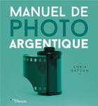 Couverture du livre « Manuel de photo argentique » de Chris Gatcum aux éditions Eyrolles