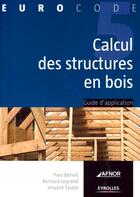 Couverture du livre « Calcul des structures en bois selon l'Eurocode 5 » de Bernard Legrand et Yves Benoit et Vincent Tastet aux éditions Eyrolles