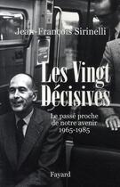 Couverture du livre « Les vingt decisives ; le passé proche de notre avenir, 1965-1985 » de Jean-Francois Sirinelli aux éditions Fayard