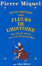 Couverture du livre « Petite histoire des fleurs de l'histoire - des iris de clovis aux cent fleurs de mao » de Pierre Miquel aux éditions Albin Michel