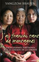 Couverture du livre « J'ai franchi tant de montagnes ; trois femmes tibétaines sur le chemin de la liberté » de Yangzom Brauen aux éditions Presses De La Cite