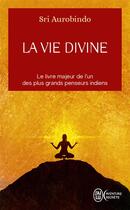 Couverture du livre « La vie divine ; l'oeuvre majeure de l'un des plus grands penseurs indiens » de Sri Aurobindo aux éditions J'ai Lu