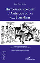 Couverture du livre « Histoire du concept d'Amérique latine aux Etats-Unis » de Joao Feres Junior aux éditions Editions L'harmattan