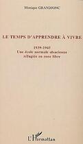 Couverture du livre « Le temps d'apprendre à vivre : 1939-1945 - Une école normale alsacienne réfugiée en zone libre » de Monique Grandjonc aux éditions Editions L'harmattan