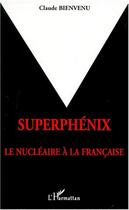 Couverture du livre « Superphénix ; le nucléaire à la francaise » de Claude Bienvenu aux éditions Editions L'harmattan