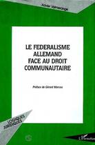 Couverture du livre « Le federalisme allemand face au droit communautaire » de Xavier Volmerange aux éditions Editions L'harmattan