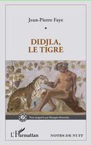 Couverture du livre « Didjla le tigre » de Jean-Pierre Faye aux éditions L'harmattan