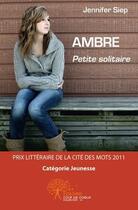 Couverture du livre « Ambre petite solitaire - prix litteraire de la cite des mots 2011 - categorie jeunesse » de Siep Jennifer aux éditions Edilivre