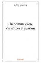 Couverture du livre « Un homme entre casseroles et passion » de Myss Stadou aux éditions Edilivre