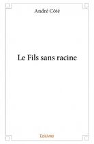 Couverture du livre « Le fils sans racine » de Andre Cote aux éditions Edilivre