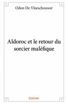 Couverture du livre « Aldoroc et le retour du sorcier maléfique » de Odon De Vleeschouwer aux éditions Edilivre