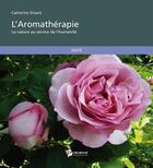 Couverture du livre « L'aromathérapie ; la nature au service de l'humanité » de Catherine Silvant aux éditions Publibook