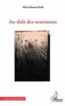 Couverture du livre « Au-delà des tourments » de Alain Abouna Noah aux éditions L'harmattan
