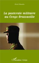 Couverture du livre « Pastorale militaire au Congo-Brazzaville » de Alexis Mounka aux éditions L'harmattan
