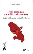 Couverture du livre « Flux et langues en milieu urbain créole ; étude de sociolinguistique urbaine à Fort de France » de Lorene Labridy aux éditions L'harmattan