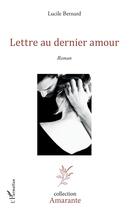 Couverture du livre « Lettre au dernier amour » de Lucile Bernard aux éditions L'harmattan