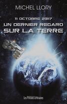 Couverture du livre « Un dernier regard sur la terre ; 11 octobre 2317 » de Michel Llory aux éditions Les Presses Littéraires