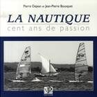 Couverture du livre « La nautique ; cent ans de passion » de Dejean/Bousquet aux éditions Nouvelles Presses Du Languedoc