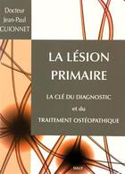 Couverture du livre « La lésion primaire ; la clé du diagnostic et du traitement ostéopathique » de Jean-Paul Guionnet aux éditions Sully