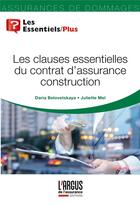 Couverture du livre « Les clauses essentielles du contrat d'assurance construction » de Juliette Mel et Daria Belovetskaya aux éditions L'argus De L'assurance
