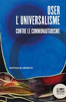 Couverture du livre « Oser l'universalisme : contre le communautarisme » de Nathalie Heinich aux éditions Bord De L'eau