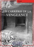 Couverture du livre « Les carrières de la vengeance » de Francis Chagneau aux éditions Echo Editions