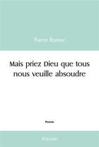 Couverture du livre « Mais priez dieu que tous nous veuille absoudre » de Romer Pierre aux éditions Edilivre