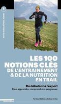 Couverture du livre « Les 100 notions clés de l'entraînement et de la nutrition en trail ; du débutant à l'expert » de Pascal Balducci et Anthony Berthou aux éditions Outdoor