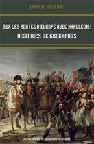 Couverture du livre « Sur les routes d'Europe avec Napoléon : histoires de grognards » de Laurent Delenne aux éditions Cvrh