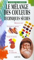 Couverture du livre « Guide De L'Artiste ; Le Melange Des Couleurs ; Techniques Seches » de  aux éditions Grund