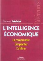 Couverture du livre « L'Intelligence Economique. La Comprendre, L'Implanter, L'Utiliser. 2eme Tirage » de Jakobiak F aux éditions Organisation
