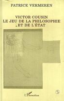 Couverture du livre « Victor cousin - le jeu de la philosophie et de l'etat » de Patrice Vermeren aux éditions L'harmattan