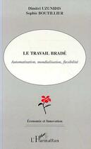 Couverture du livre « Le travail bradé : Automatisation, mondialisation, flexibilité » de Dimitri Uzunidis aux éditions L'harmattan