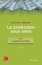 Couverture du livre « La production sous serre Tome 1 ; la gestion du climat (2e édition) » de Isabelle Et Laurent Urban aux éditions Tec Et Doc