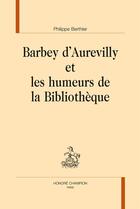 Couverture du livre « Barbey d'Aurevilly et les humeurs de la bibliothèque » de Philippe Berthier aux éditions Honore Champion
