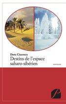 Couverture du livre « Destins de l'espace saharo-sibérien » de Doru Ciucescu aux éditions Editions Du Panthéon