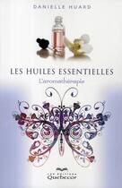 Couverture du livre « Les huiles essentielles ; l'aromathérapie (4e édition) » de Danielle Huard aux éditions Quebecor