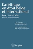 Couverture du livre « L'arbitrage en droit belge et international Tome 1 ; le droit belge » de Guy Keutgen et Georges-Albert Dal aux éditions Bruylant