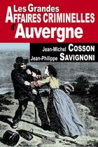 Couverture du livre « Les grandes affaires criminelles d'Auvergne » de Jean-Michel Cosson et Jean-Philippe Savignoni aux éditions De Boree