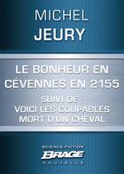 Couverture du livre « Le bonheur en Cévennes en 2155 ; voici les coupables ; mort d'un cheval » de Michel Jeury aux éditions Bragelonne