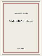 Couverture du livre « Catherine Blum » de Alexandre Dumas aux éditions Bibebook