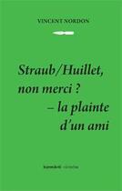 Couverture du livre « Straub/Huillet, non merci ? - la plainte d'un ami » de Vincent Nordon aux éditions Les Presses Du Reel