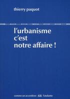 Couverture du livre « L'urbanisme c'est votre affaire ! » de Thierry Paquot aux éditions L'atalante