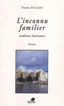 Couverture du livre « L'inconnu familier ; audience haïtienne » de Pierre Anglade aux éditions Sepia