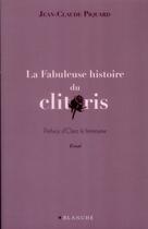 Couverture du livre « La fabuleuse histoire du clitoris » de Jean-Claude Piquard aux éditions Blanche