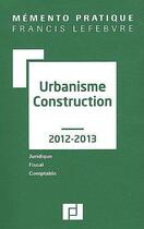 Couverture du livre « Mémento pratique ; urbanisme-construction (édition 2012/2013) » de  aux éditions Lefebvre