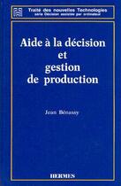 Couverture du livre « Aide a la decision et gestion de production (traite des nouvelles technologies serie decision assist » de Benassy Jean aux éditions Hermes Science Publications