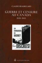 Couverture du livre « Guerre et censure au Canada, 1939-1945 » de Claude Beauregard aux éditions Septentrion