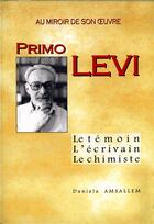 Couverture du livre « Primo Levi ; au miroir de son oeuvre ; le témoin, l'écrivain, le chimiste » de Daniela Amsallem aux éditions Cosmogone