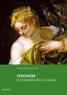 Couverture du livre « Véronèse ; le triomphe de la couleur » de Anne-Sophie Molinie aux éditions A Propos